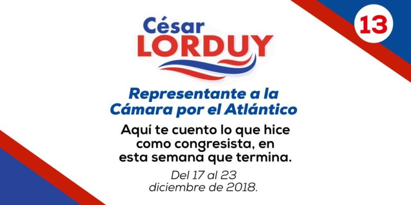 Informe de actividades Nº 13 del Representante Cesar Lorduy correspondiente a la semana del 17 al 23 de diciembre 2