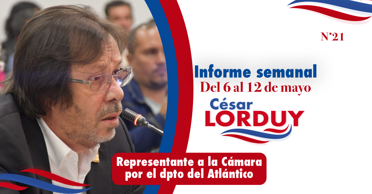 Informe semanal Nº 21 del Representante a la Cámara por el departamento del Atlántico, Cesar Lorduy 2