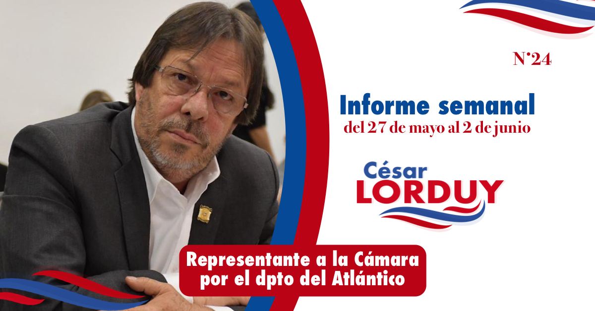 Informe semanal Nº 24 del Representante a la Cámara por el departamento del Atlántico, Cesar Lorduy 2