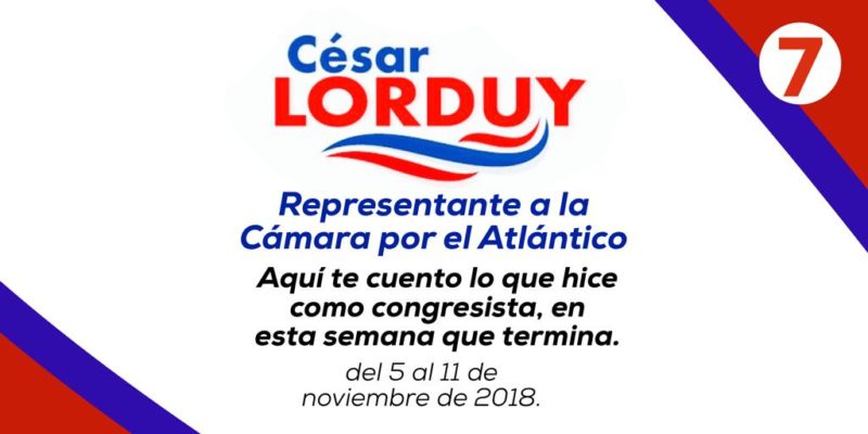 Informe de actividades Nº 7 del Representante Cesar Lorduy correspondiente a la semana del 5 al 11 de noviembre 2