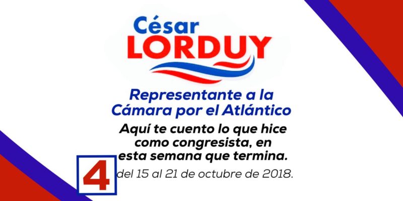 Informe de Actividades Nº 4 del Representante Cesar Lorduy correspondiente a la semana del 15 al 21 de octubre 2